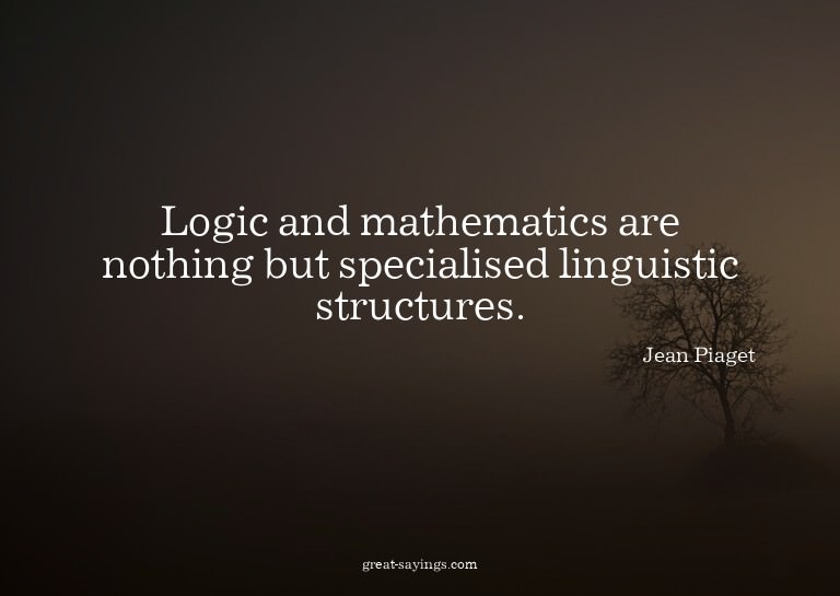Logic and mathematics are nothing but specialised lingu