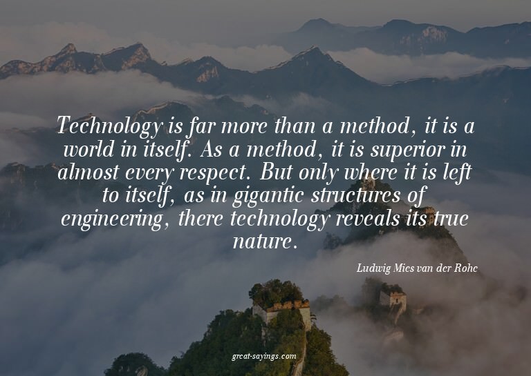 Technology is far more than a method, it is a world in