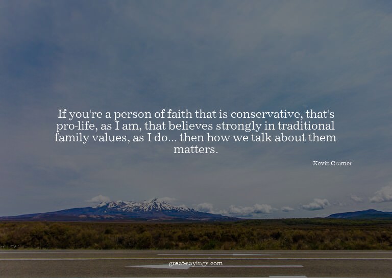 If you're a person of faith that is conservative, that'