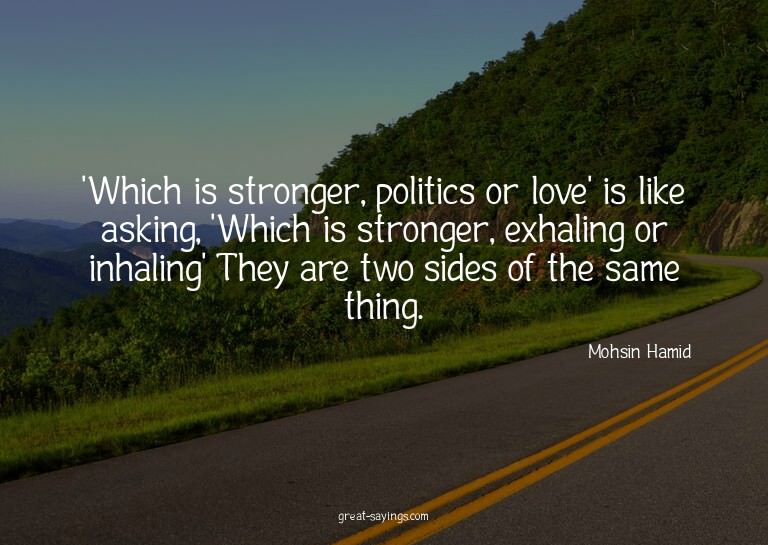 'Which is stronger, politics or love?' is like asking,