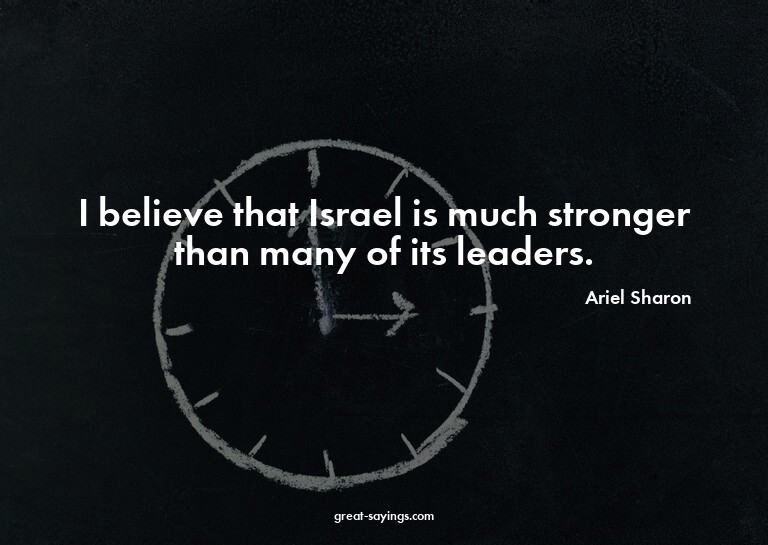 I believe that Israel is much stronger than many of its