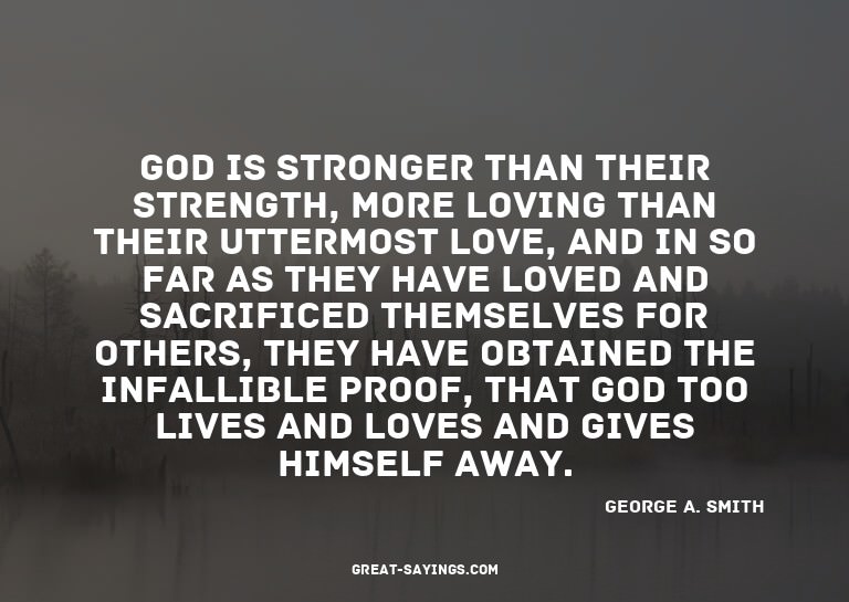 God is stronger than their strength, more loving than t
