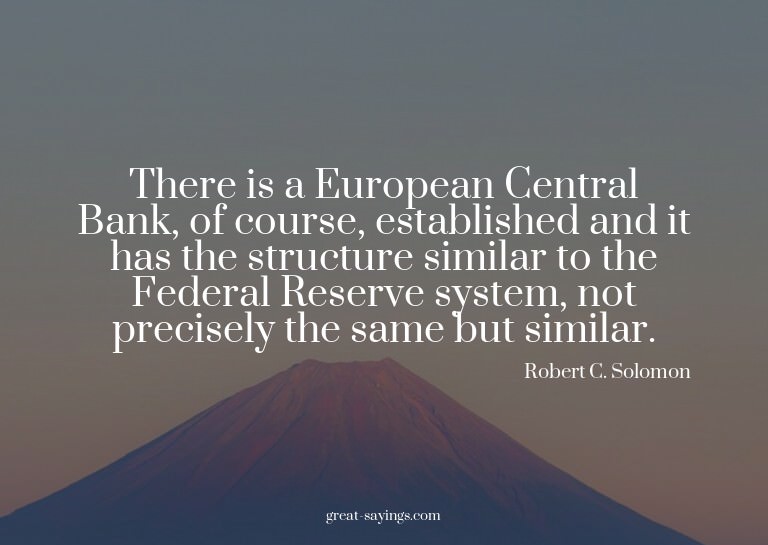 There is a European Central Bank, of course, establishe