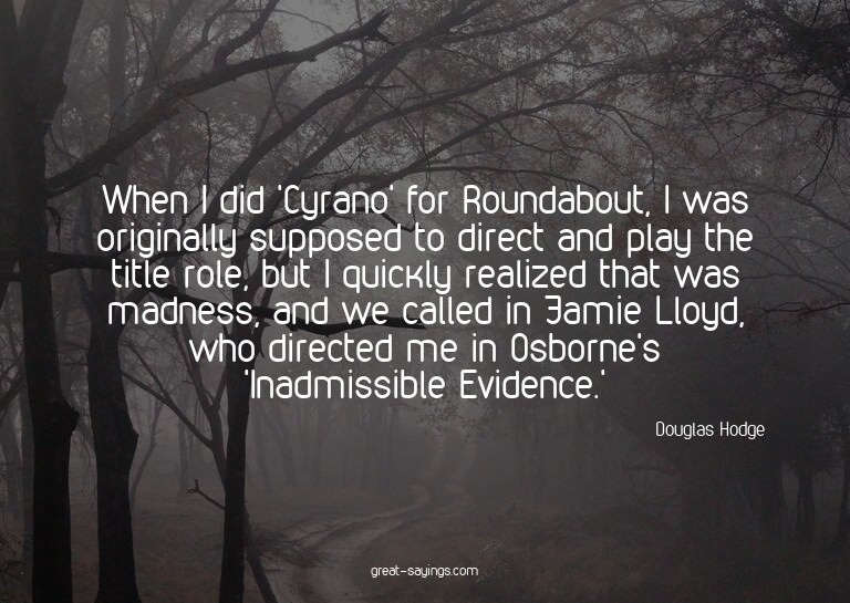 When I did 'Cyrano' for Roundabout, I was originally su