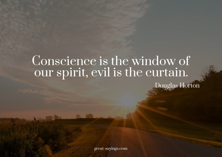 Conscience is the window of our spirit, evil is the cur