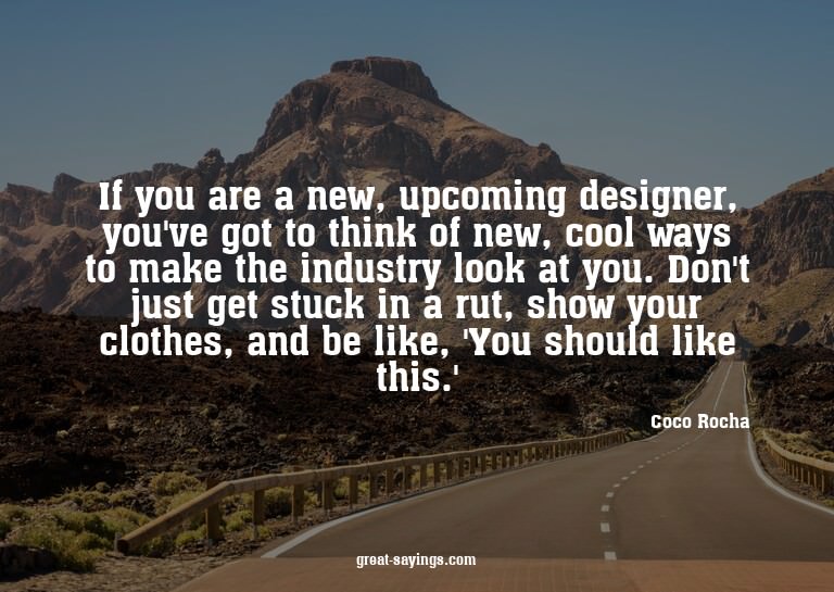 If you are a new, upcoming designer, you've got to thin