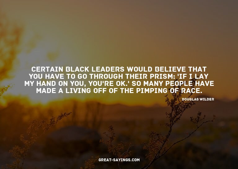 Certain black leaders would believe that you have to go