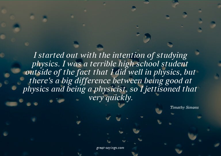 I started out with the intention of studying physics. I