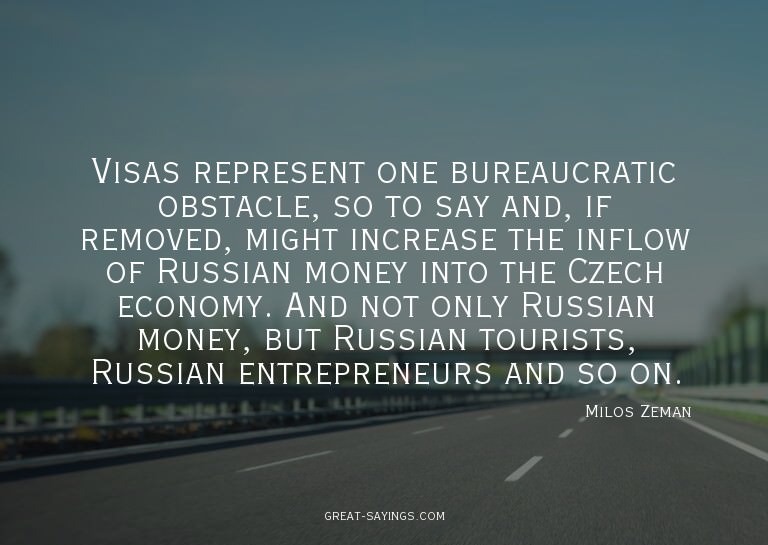 Visas represent one bureaucratic obstacle, so to say an