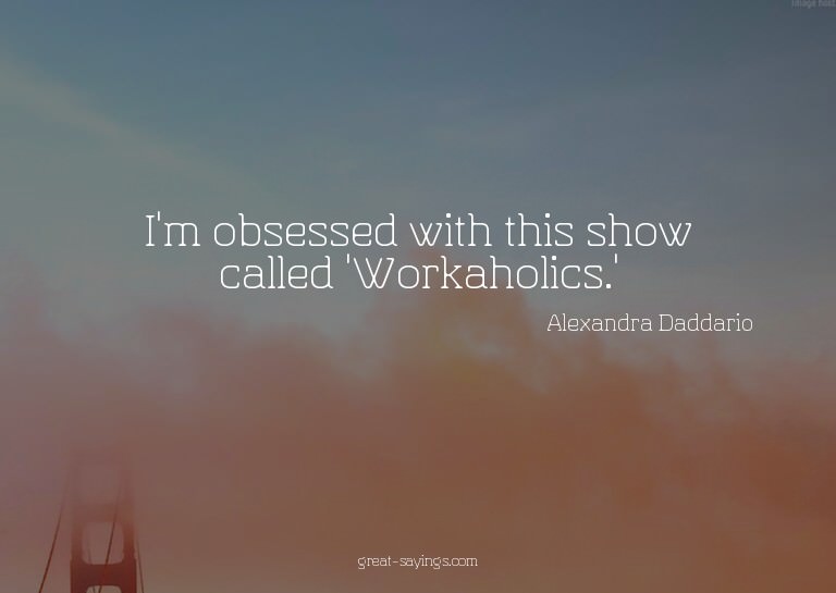 I'm obsessed with this show called 'Workaholics.'


