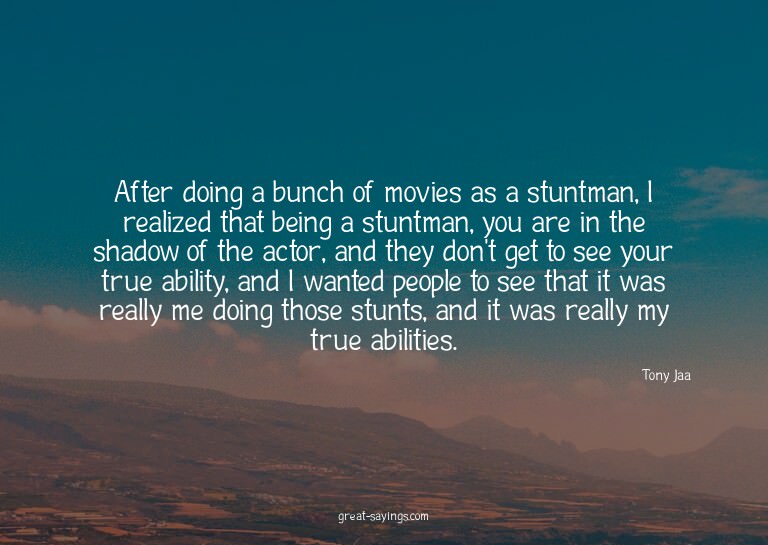 After doing a bunch of movies as a stuntman, I realized