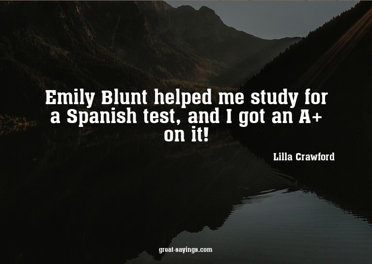Emily Blunt helped me study for a Spanish test, and I g