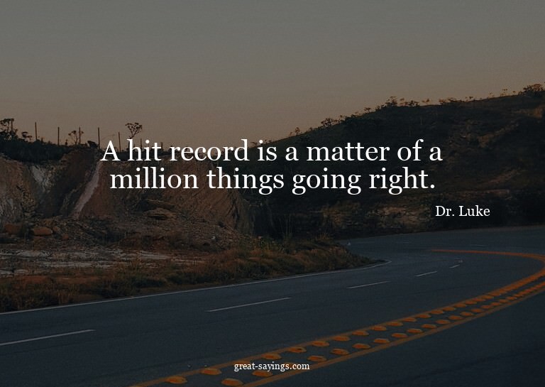 A hit record is a matter of a million things going righ