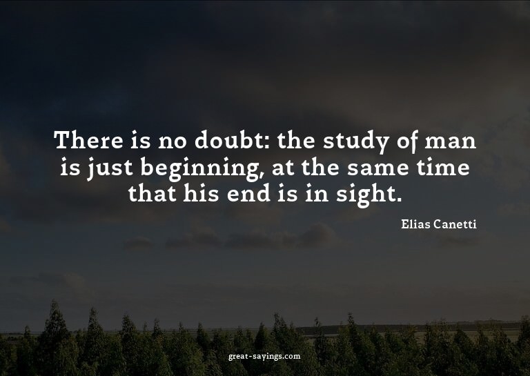 There is no doubt: the study of man is just beginning,