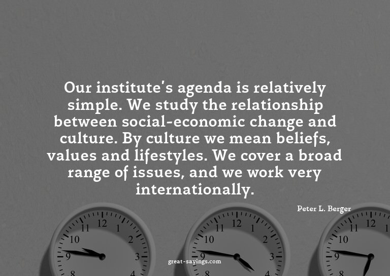 Our institute's agenda is relatively simple. We study t