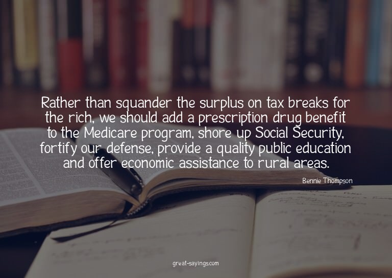 Rather than squander the surplus on tax breaks for the
