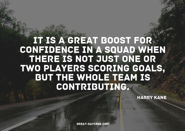It is a great boost for confidence in a squad when ther