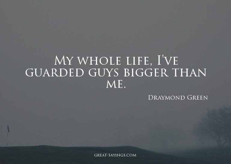 My whole life, I've guarded guys bigger than me.

