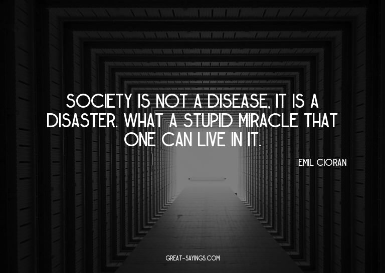 Society is not a disease, it is a disaster. What a stup