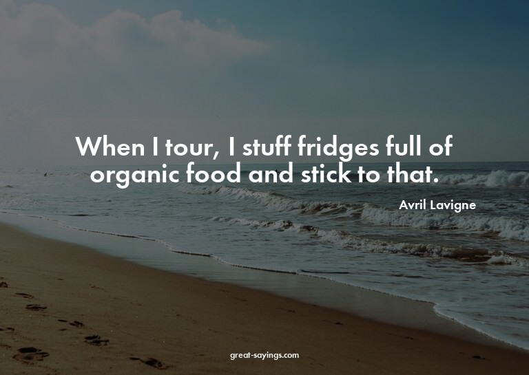 When I tour, I stuff fridges full of organic food and s