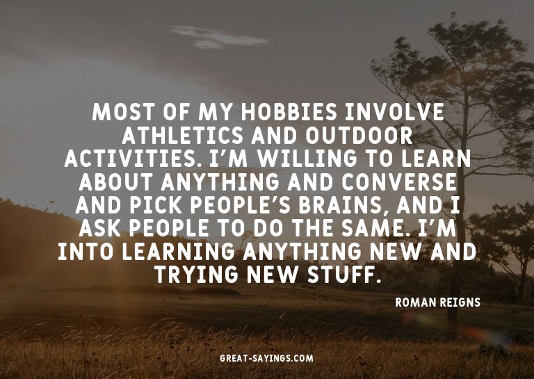 Most of my hobbies involve athletics and outdoor activi