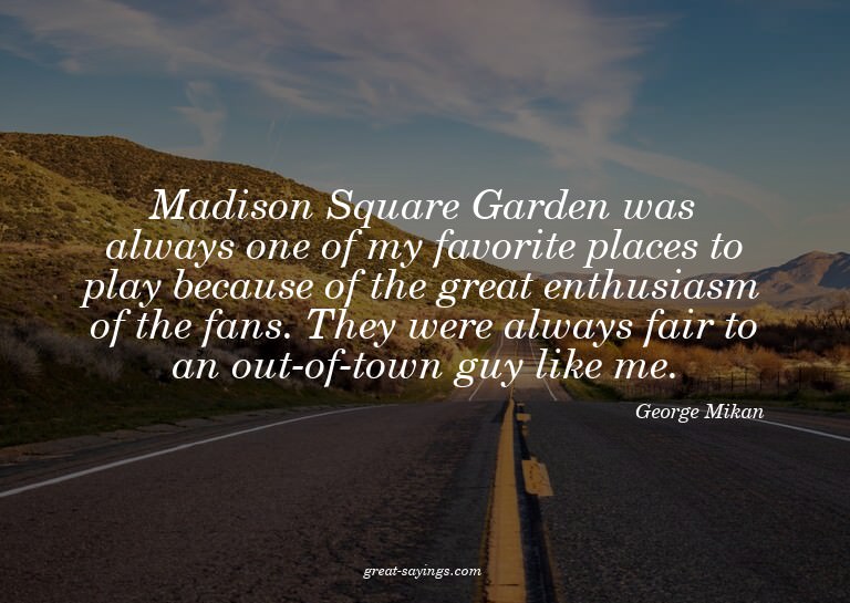 Madison Square Garden was always one of my favorite pla
