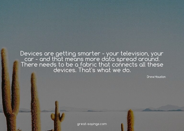Devices are getting smarter - your television, your car