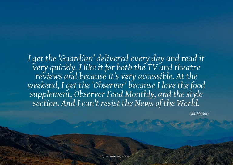 I get the 'Guardian' delivered every day and read it ve