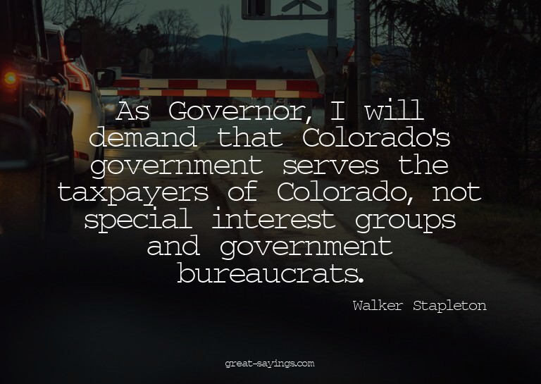 As Governor, I will demand that Colorado's government s