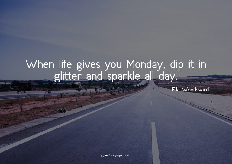 When life gives you Monday, dip it in glitter and spark