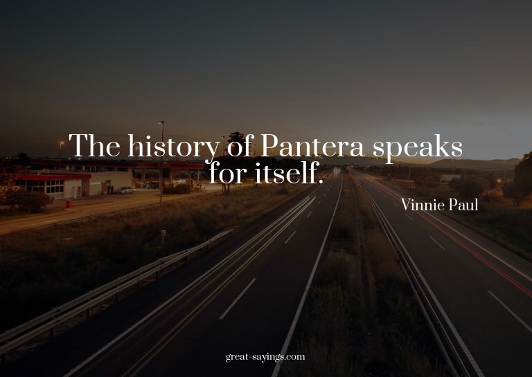 The history of Pantera speaks for itself.

