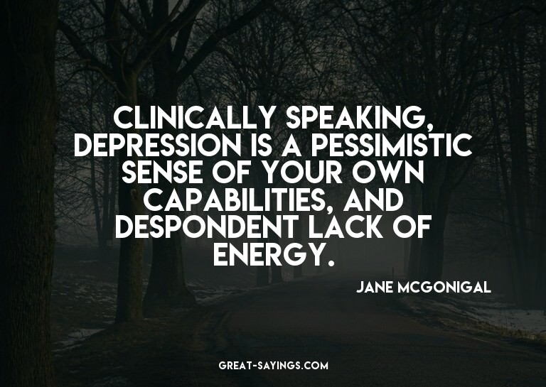 Clinically speaking, depression is a pessimistic sense