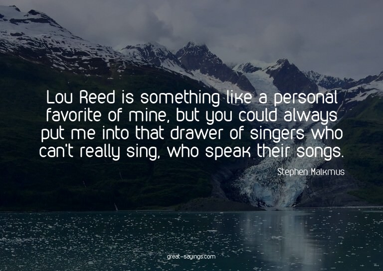 Lou Reed is something like a personal favorite of mine,