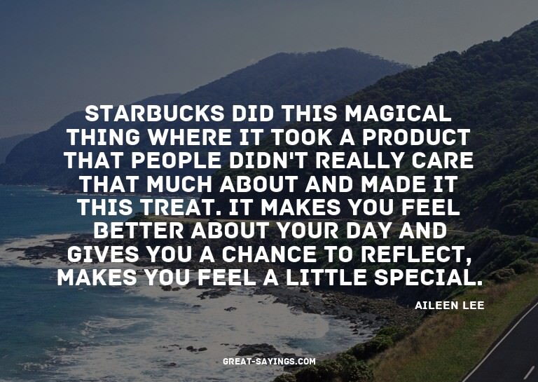 Starbucks did this magical thing where it took a produc