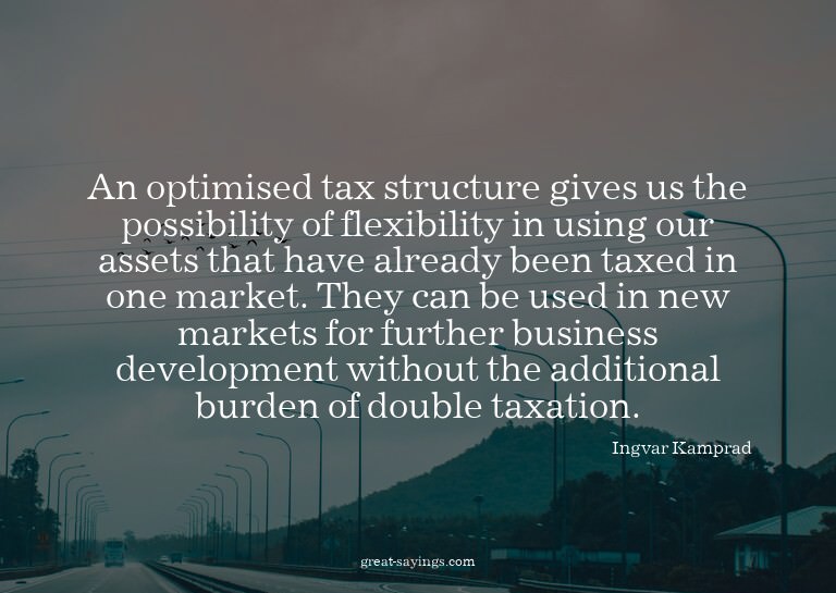 An optimised tax structure gives us the possibility of