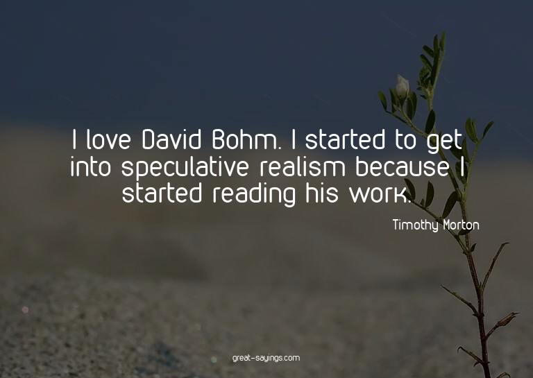 I love David Bohm. I started to get into speculative re