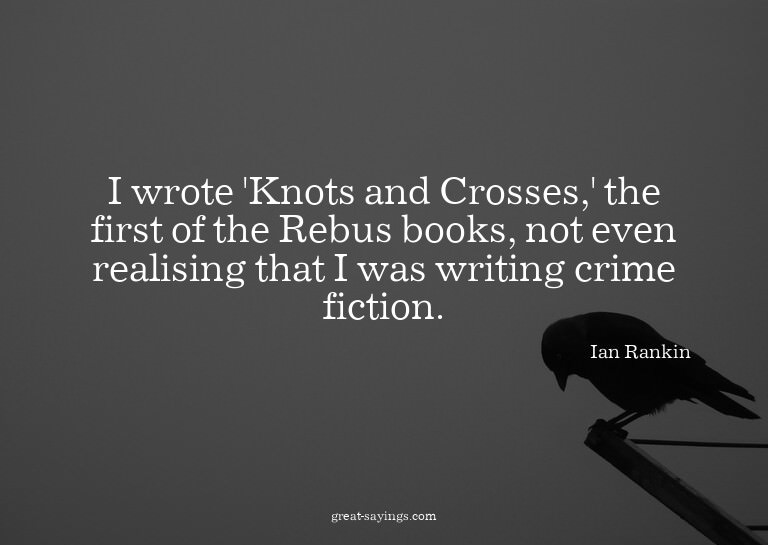I wrote 'Knots and Crosses,' the first of the Rebus boo
