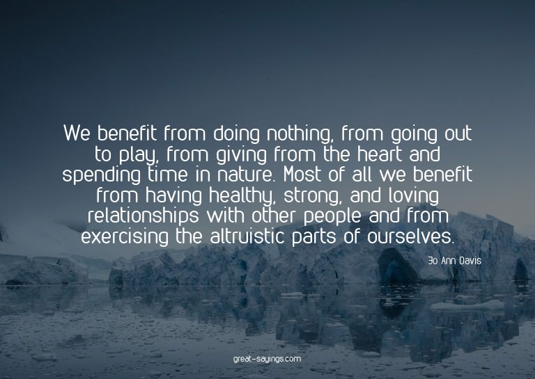 We benefit from doing nothing, from going out to play,