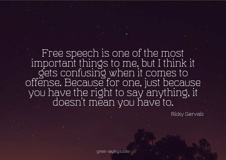 Free speech is one of the most important things to me,