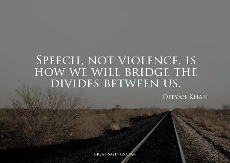 Speech, not violence, is how we will bridge the divides