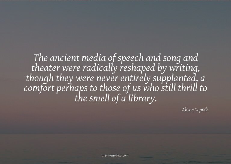 The ancient media of speech and song and theater were r