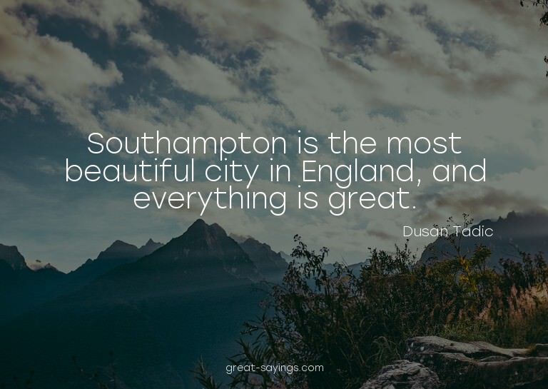 Southampton is the most beautiful city in England, and