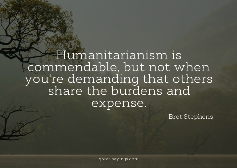 Humanitarianism is commendable, but not when you're dem