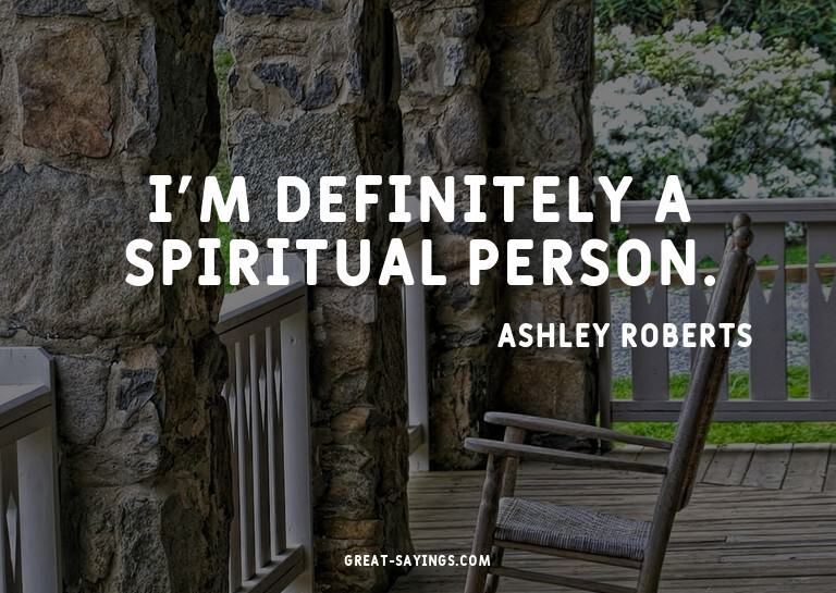 I'm definitely a spiritual person.

