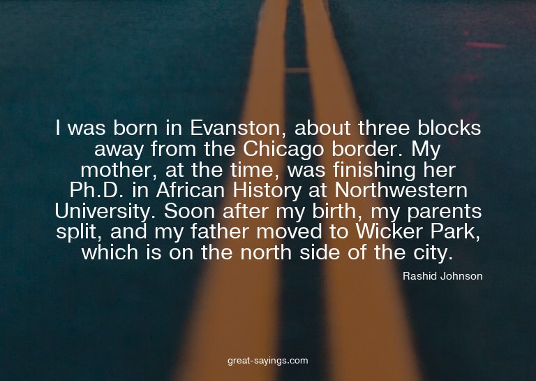 I was born in Evanston, about three blocks away from th