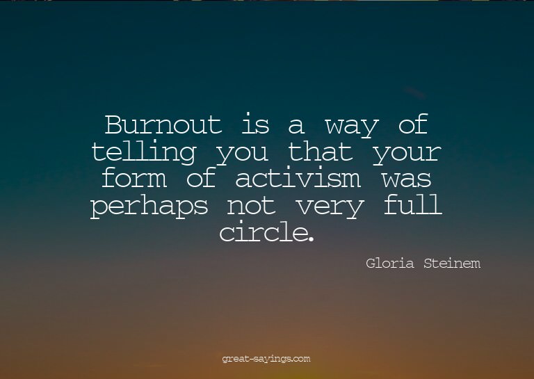 Burnout is a way of telling you that your form of activ