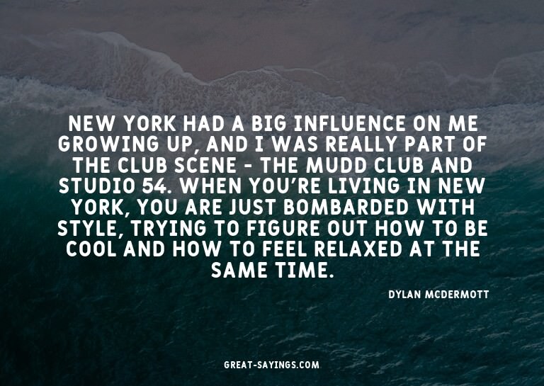 New York had a big influence on me growing up, and I wa