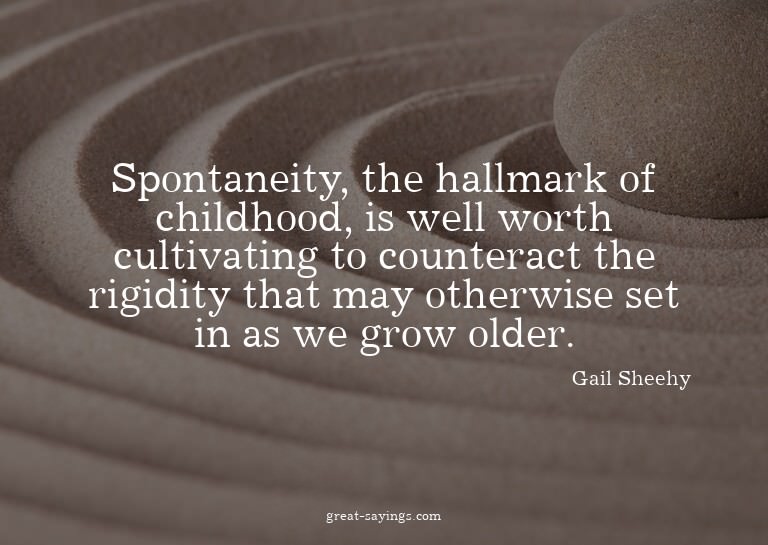 Spontaneity, the hallmark of childhood, is well worth c