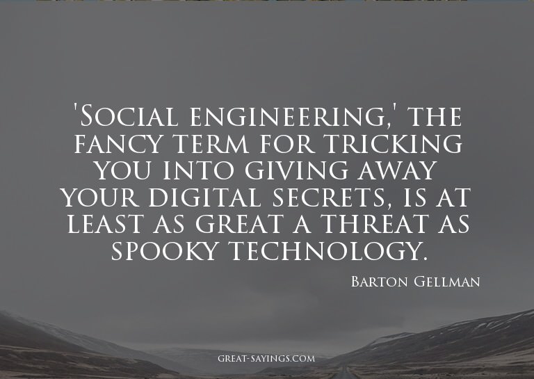 'Social engineering,' the fancy term for tricking you i