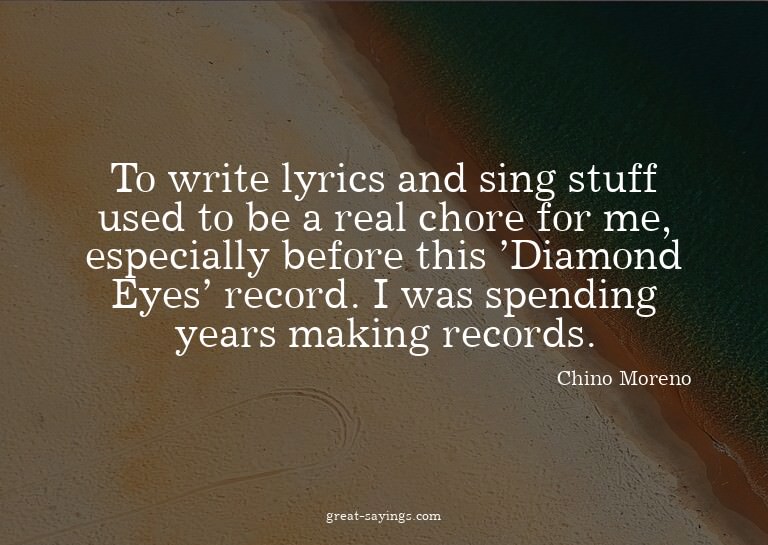 To write lyrics and sing stuff used to be a real chore